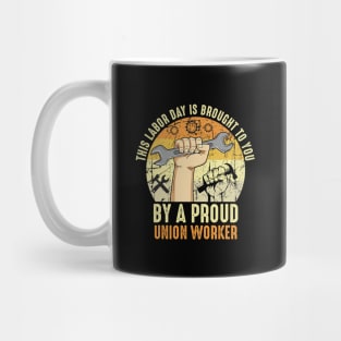 This Labor Day Is Brought To You By A Proud Union Worker Mug